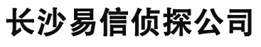 长沙易信侦探公司
